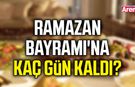 Ramazan Bayramı'na kaç gün kaldı?