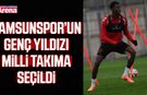 Samsunspor’un genç yıldızı milli takıma seçildi