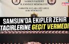 Samsun'da ekipler zehir tacirlerine geçit vermedi!