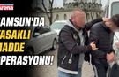 Samsun'da yasaklı madde operasyonu!