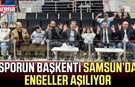 Sporun başkenti Samsun’da engeller aşılıyor