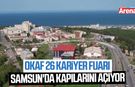 OKAF 26 Kariyer Fuarı Samsun'da kapılarını açıyor
