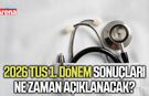 2026 TUS 1. Dönem sonuçları ne zaman açıklanacak?