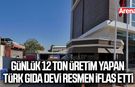 Günlük 12 ton üretim yapan Türk gıda devi resmen iflas etti