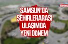 Samsun'da şehirlerarası ulaşımda yeni dönem