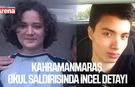 Kahramanmaraş okul saldırısında incel detayı