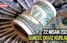 22 Nisan 2026 güncel döviz kurları