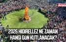 2026 Hıdırellez ne zaman hangi gün kutlanacak?