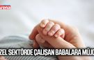 Özel sektörde çalışan babalara müjde