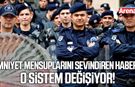 Polis memurlarını sevindiren haber: O sistem değişiyor