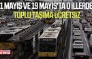 1 Mayıs ve 19 Mayıs'ta o illerde toplu taşıma ücretsiz