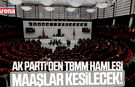 AK Parti'den TBMM hamlesi: Maaşlar kesilecek!
