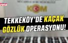 Tekkeköy’de kaçak gözlük operasyonu!
