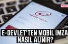 E-Devlet'ten mobil imza nasıl alınır?
