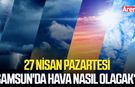 27 Nisan Pazartesi Samsun'da hava nasıl olacak?