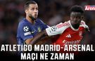Atletico Madrid - Arsenal maçı ne zaman?