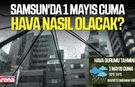 Samsun'da 1 Mayıs Cuma hava nasıl olacak?