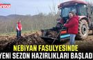 Nebiyan fasulyesinde yeni sezon hazırlıkları başladı