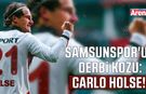 Samsunspor'un derbi kozu: Carlo Holse!