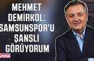 Demirkol: Samsunspor'u şanslı görüyorum