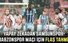 Yapay zekadan Samsunspor-Trabzonspor maçı için flaş tahmin!
