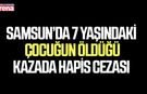 Samsun’da 7 yaşındaki çocuğun öldüğü kazada hapis cezası