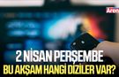 2 Nisan Perşembe bu akşam hangi diziler var?