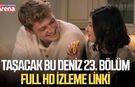 Taşacak Bu Deniz 23. bölüm full HD izleme linki