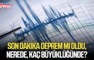 Son dakika deprem mi oldu, nerede, kaç büyüklüğünde?