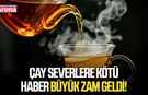 Çay severlere kötü haber büyük zam geldi!