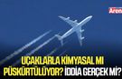 Uçaklarla kimyasal mı püskürtülüyor? İddia gerçek mi?