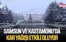 Samsun ve Kastamonu’da kar yağışı etkili oluyor