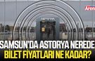 Samsun’da Astorya nerede, bilet fiyatları ne kadar?