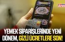 Yemek siparişlerinde yeni dönem, gizli ücretlere son!