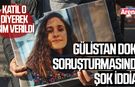 Gülistan Doku soruşturmasında şok iddia!