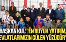 Başkan Kul: "En büyük yatırım, evlatlarımızın gülen yüzüdür"