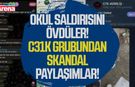 Okul saldırısını övdüler! C31K grubundan skandal paylaşımlar!