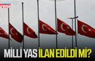 Milli yas ilan edildi mi? Milli yas nedir,hangi durumda edilir?