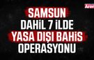 Samsun dahil 7 ilde yasa dışı bahis operasyonu