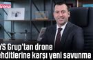 SYS Grup’tan drone tehditlerine karşı yeni savunma