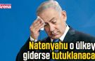 Natenyahu o ülkeye giderse tutuklanacak