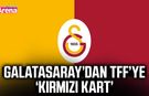 Galatasaray’dan TFF’ye Kırmızı Kart