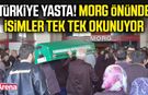 Türkiye yasta! Morg önünde isimler tek tek okunuyor