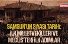 Samsun’un siyasi tarihi: İlk milletvekilleri ve meclis’teki ilk adımlar