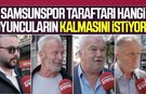 Samsunspor taraftarı hangi oyuncuların kalmasını istiyor?