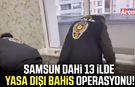Samsun dahil 13 ilde yasa dışı bahis operasyonu!