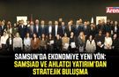 SAMSİAD ve Ahlatcı Yatırım’dan stratejik buluşma