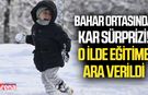 Bahar ortasında kar sürprizi! O ilde eğitime ara verildi