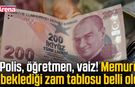 Polis, öğretmen, vaiz! Memurun beklediği zam tablosu belli oldu