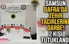 Samsun Bafra'da zehir tacirlerine darbe!